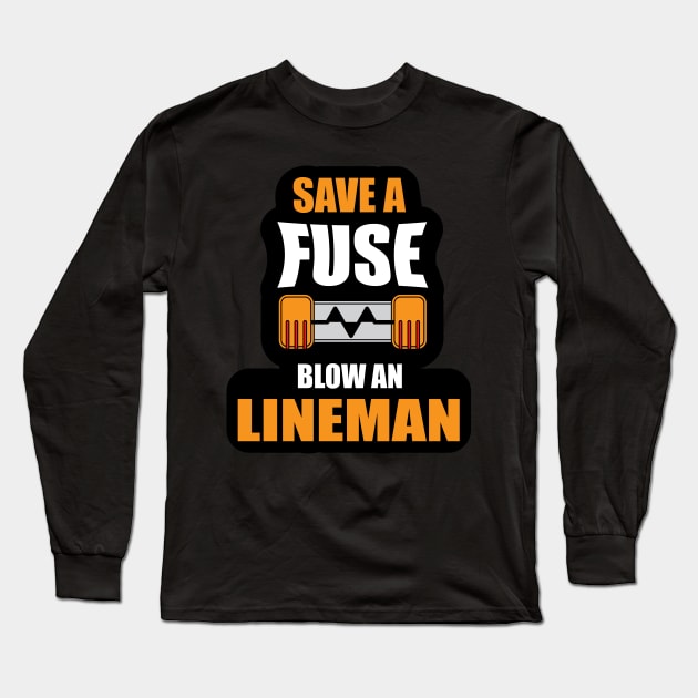 Save a Fuse Blow An Lineman Design Gifts and Shirts for Lineman's Long Sleeve T-Shirt by ArtoBagsPlus